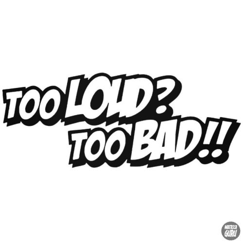 Too Loud Too BAD - Autómatrica